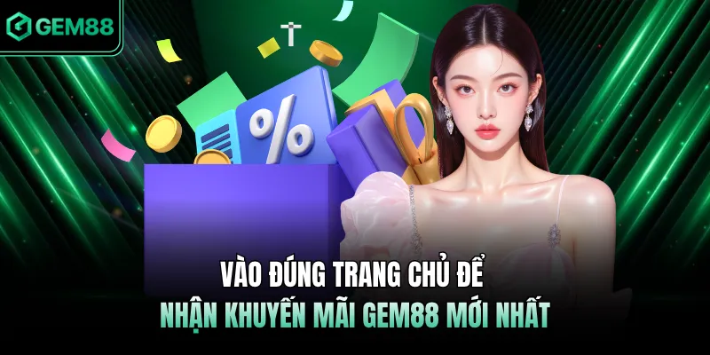 Vào đúng trang chủ để nhận khuyến mãi GEM88 mới nhất
