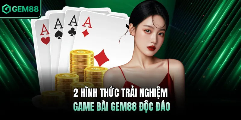 2 hình thức trải nghiệm game bài GEM88 độc đáo