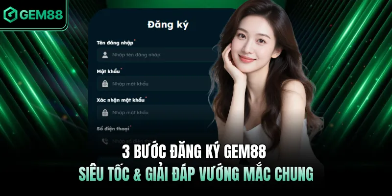 3 Bước Đăng Ký GEM88 Siêu Tốc & Giải Đáp Vướng Mắc Chung