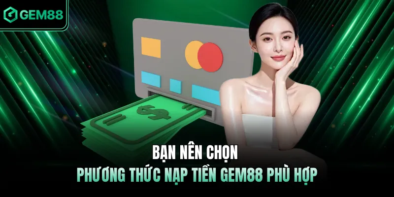 Bạn nên chọn phương thức nạp tiền GEM88 phù hợp