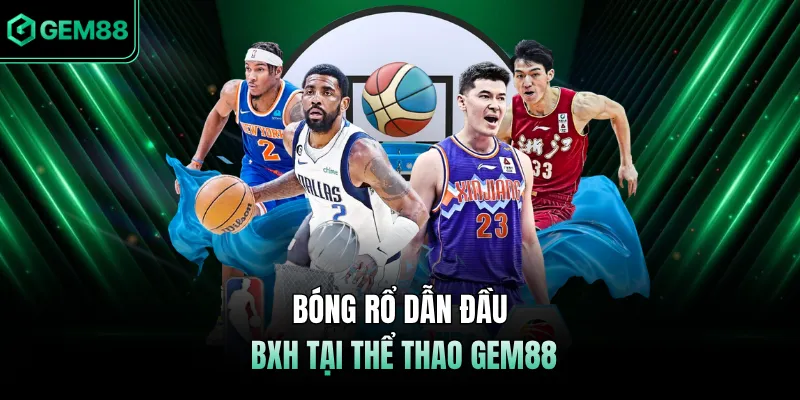 Bóng rổ dẫn đầu BXH tại thể thao GEM88