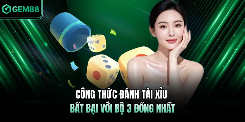 Công thức đánh Tài Xỉu bất bại với bộ 3 đồng nhất