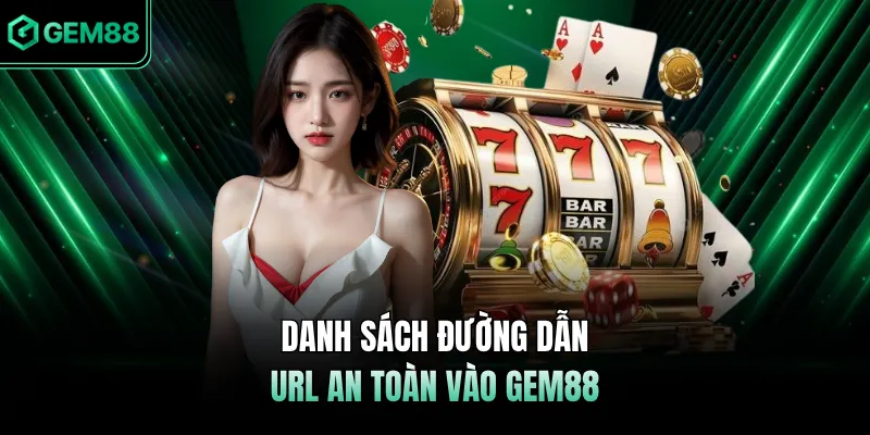 Danh sách đường dẫn/URL an toàn vào GEM88