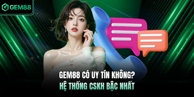 GEM88 có uy tín không - Hệ thống CSKH bậc nhất