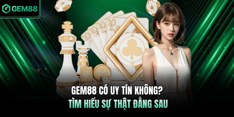 GEM88 có uy tín không? Tìm hiểu sự thật đằng sau 