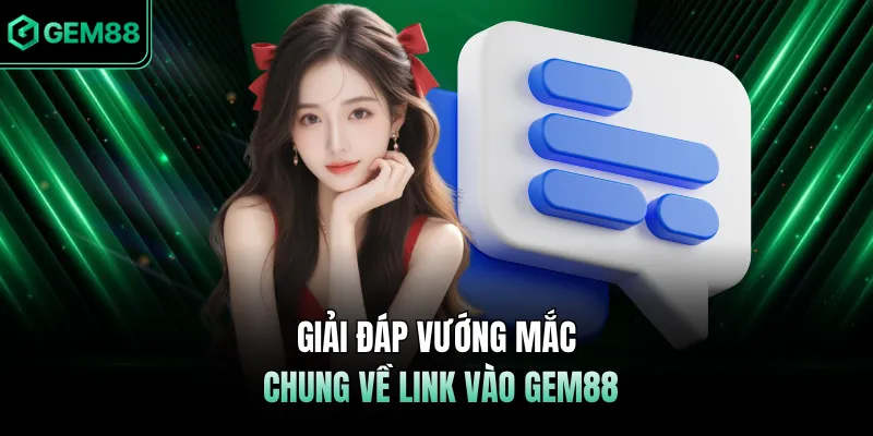 Giải đáp vướng mắc chung về link vào GEM88