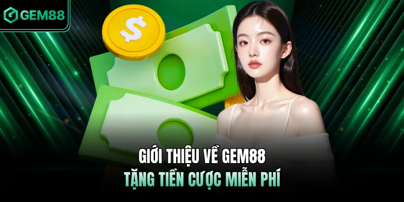 Giới thiệu về GEM88 tặng tiền cược miễn phí 