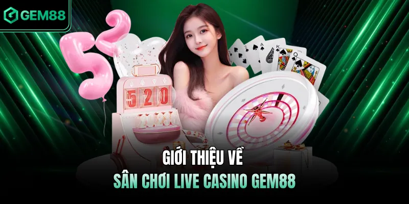 Giới thiệu về sân chơi Live Casino GEM88 
