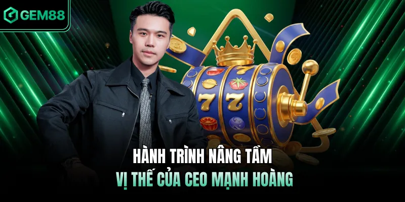 Hành trình nâng tầm vị thế của CEO Mạnh Hoàng