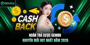 Hoàn Trả Cược GEM88 - Khuyến Mãi Hot Nhất Năm 2026