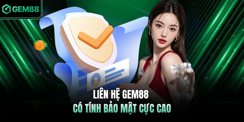Liên hệ GEM88 có tính bảo mật cực cao