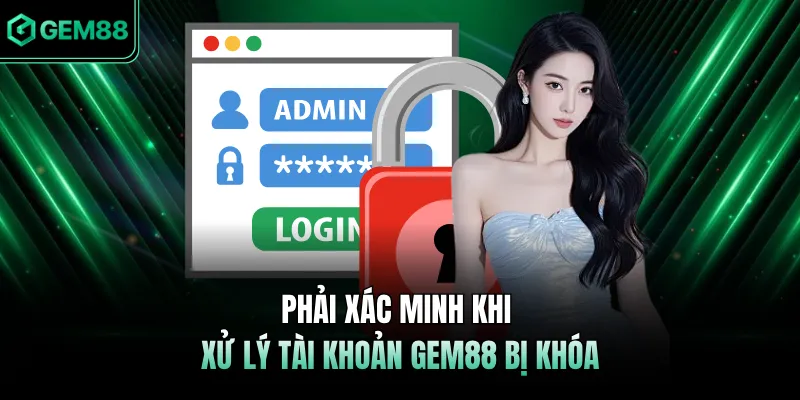 Phải xác minh khi xử lý tài khoản GEM88 bị khóa