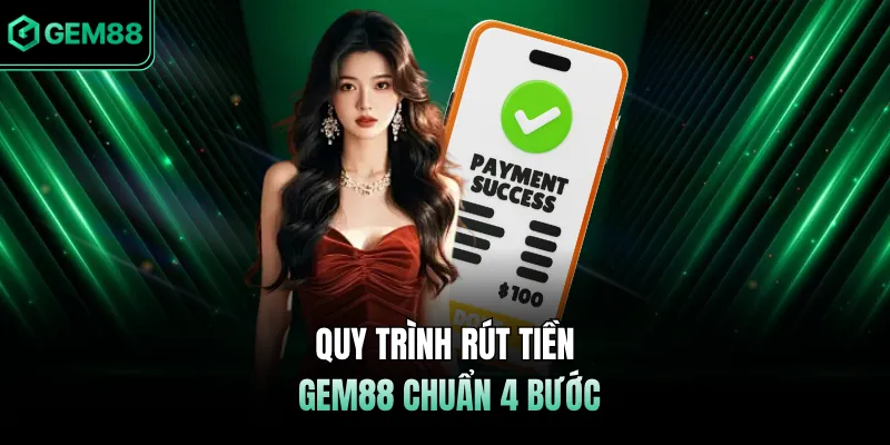 Quy trình rút tiền GEM88 chuẩn 4 bước