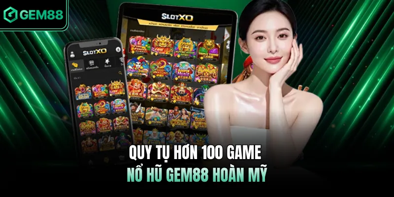 Quy tụ hơn 100 game nổ hũ GEM88 hoàn mỹ