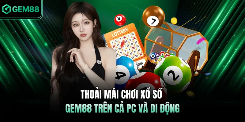 Thoải mái chơi xổ số GEM88 trên cả PC và di động