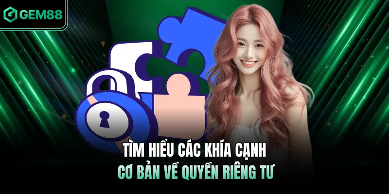 Tìm hiểu các khía cạnh cơ bản về quyền riêng tư 
