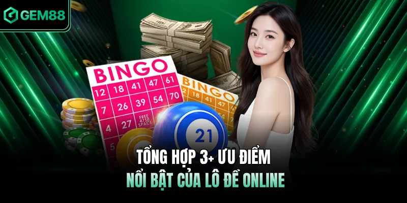 Tổng hợp 3+ ưu điểm nổi bật của lô đề online
