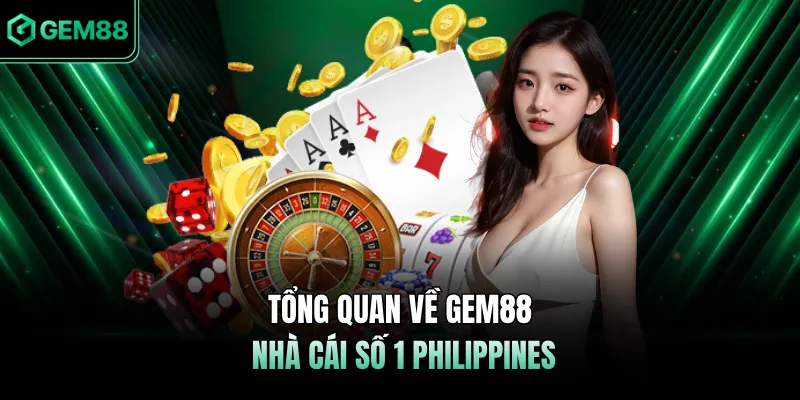 Tổng quan về GEM88 - Nhà cái số 1 Philippines