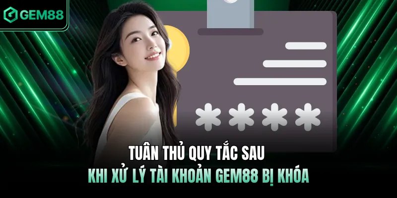 Tuân thủ quy tắc sau khi xử lý tài khoản GEM88 bị khóa 