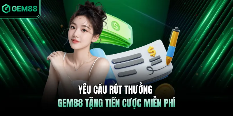 Yêu cầu rút thưởng GEM88 tặng tiền cược miễn phí